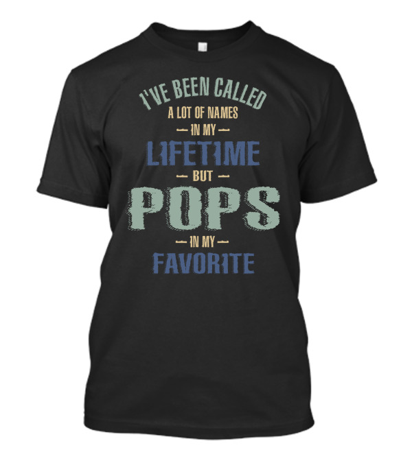 I've Been Called A Lot Of Names In My Lifetime But Pops In My Favorite T-Shirt