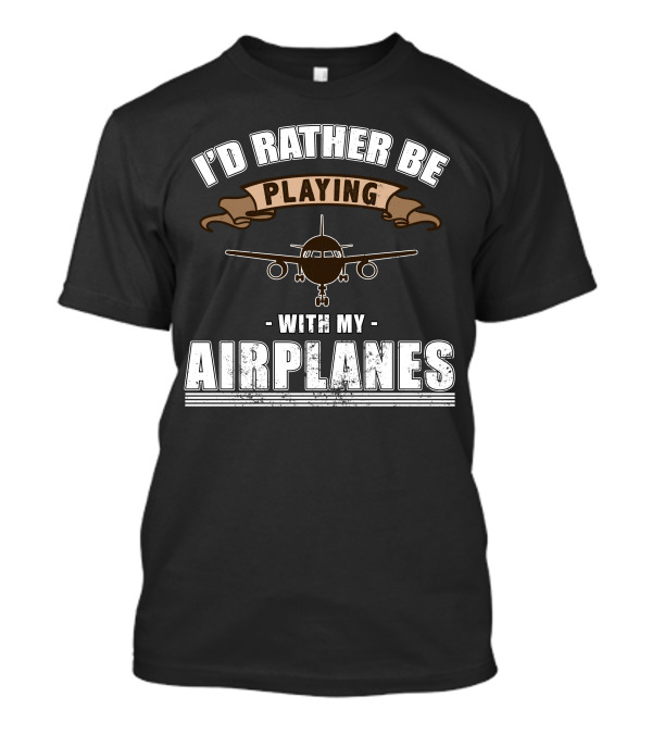 I'D Rather Be Playing With My Airplanes Model Aircraft RC Remote T-Shirt