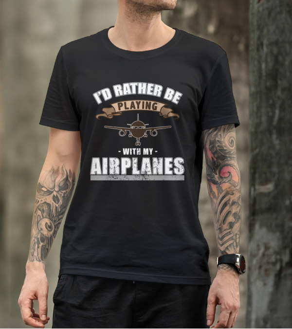 I'D Rather Be Playing With My Airplanes Model Aircraft RC Remote T-Shirt