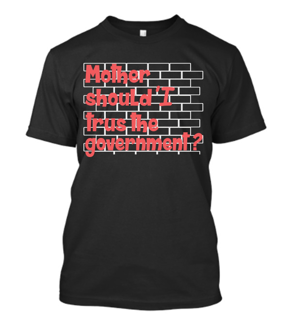 Mother Should I Trust The Government Pink Floyd Wall Reference T-Shirt