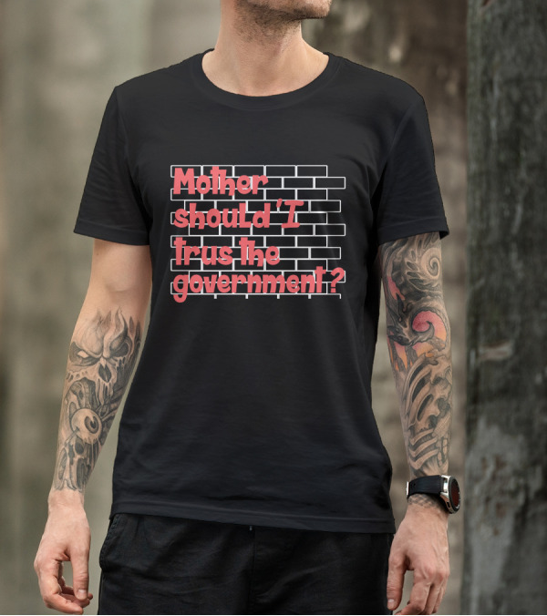 Mother Should I Trust The Government Pink Floyd Wall Reference T-Shirt
