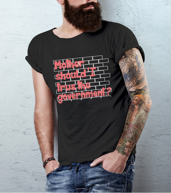 Mother Should I Trust The Government Pink Floyd Wall Reference T-Shirt