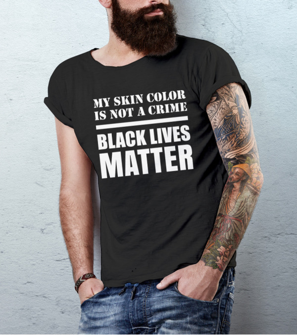 MY SKIN COLOR IS NOT A CRIME BLACK LIVES MATTER T-Shirt