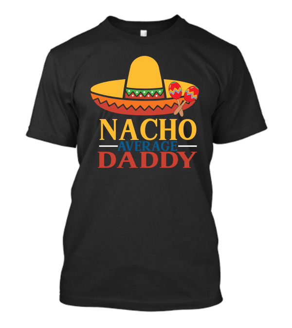 NACHO AVERAGE DADDY Sombrero And Maracas T-Shirt