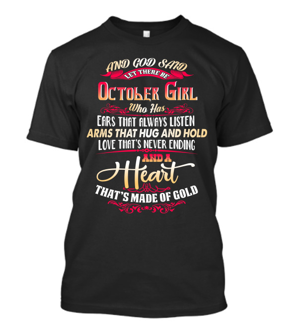 And God Said Let There Be October Girl Who Has Ears That Always Listen Arms That Hug And Hold Love That's Never Ending And A Heart That's Made Of Gold T-Shirt