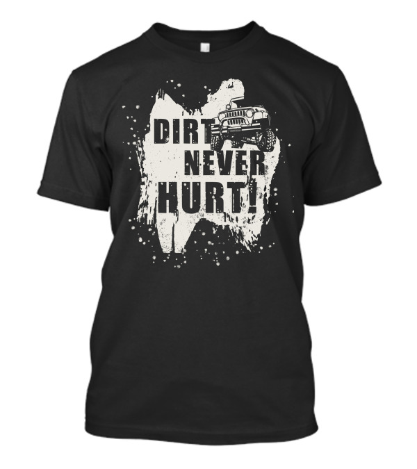 Dirt Never Hurt Off Road Mudding T-Shirt