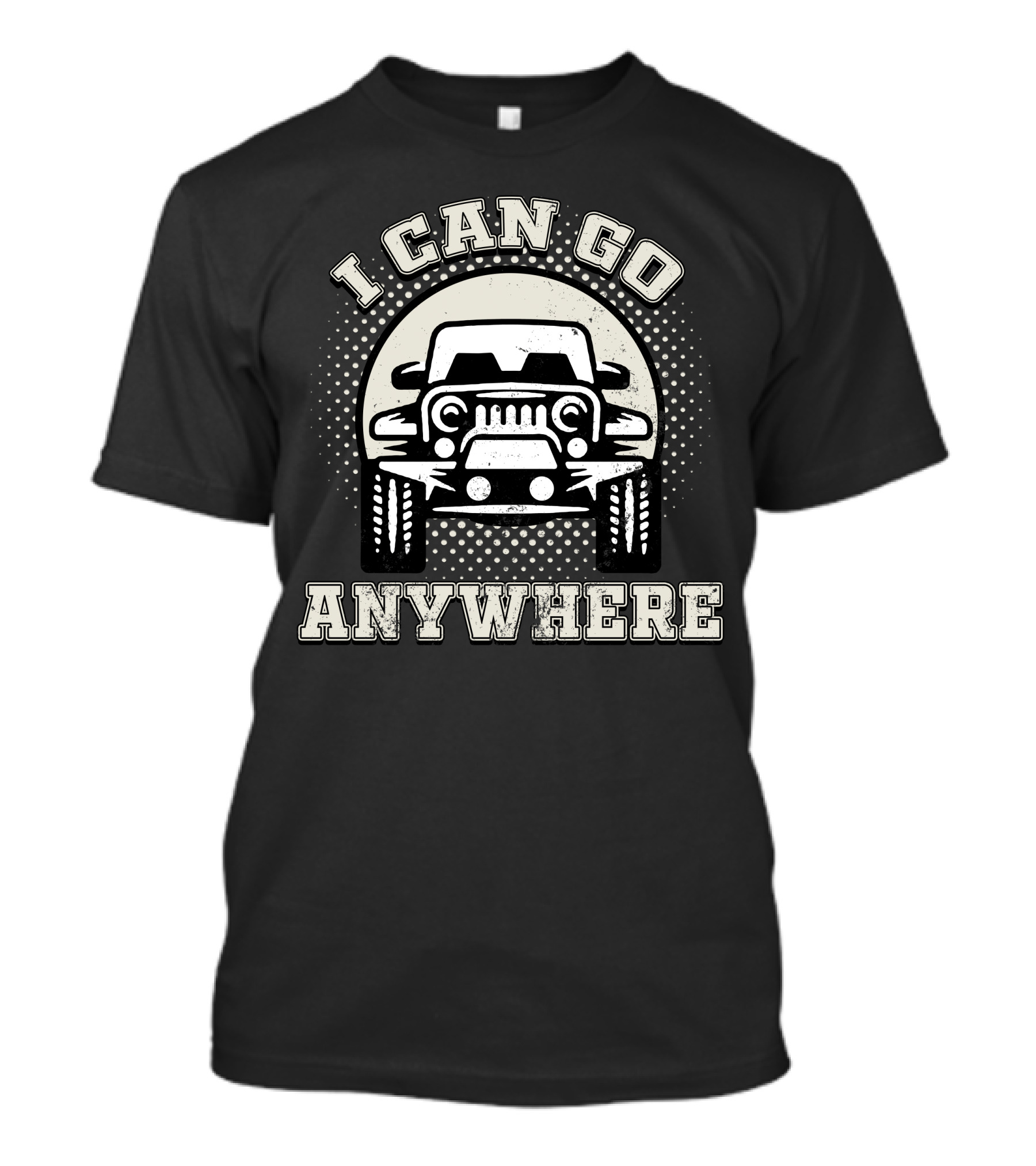 I Can Go Anywhere Off Road Mud Jeep Adventure T-Shirt