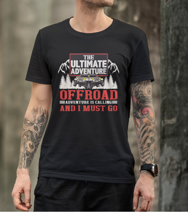 THE ULTIMATE ADVENTURE OFFROAD TRUCK ADVENTURE IS CALLING AND I MUST GO T-Shirt
