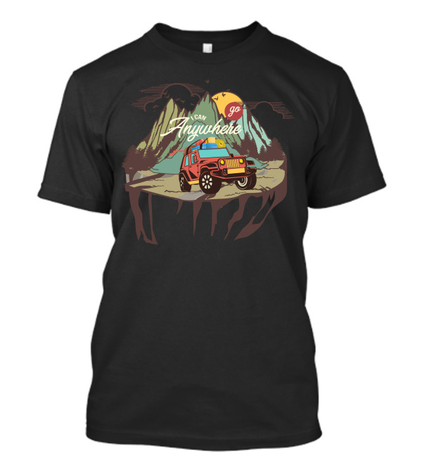 I Can Go Anywhere Off Road Adventure Jeep Mudding Vehicle T-Shirt