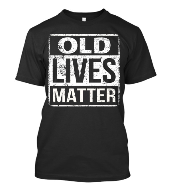 Old Lives Matter T-Shirt