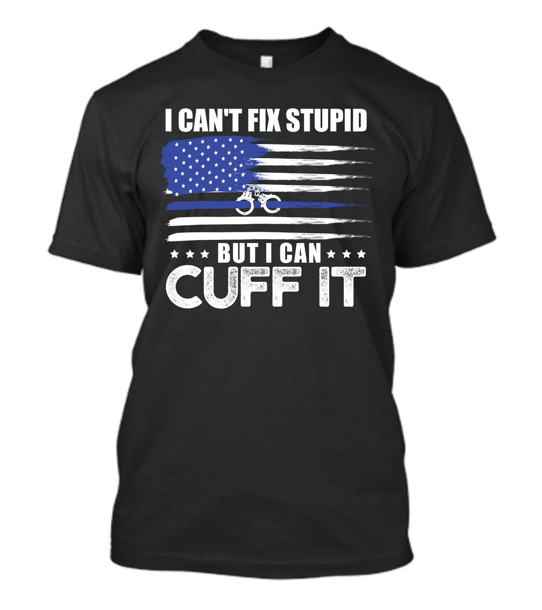 I Can't Fix Stupid But I Can Cuff It Police Officer Thin Blue Line Flag T-Shirt