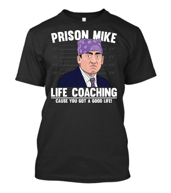 Prison Mike Life Coaching Cause You Got A Good Life T-Shirt
