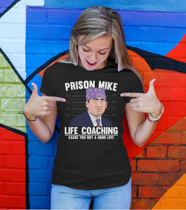 Prison Mike Life Coaching Cause You Got A Good Life T-Shirt