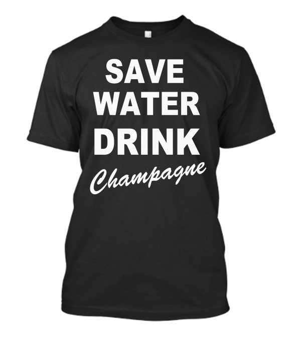 Save Water Drink Champagne T-Shirt