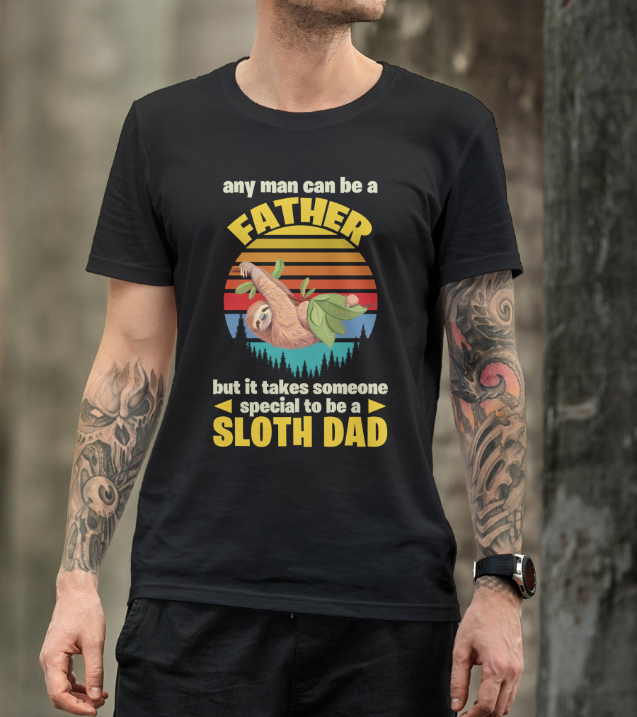 Father Sloth Dad Any Man Can Be A Father But It Takes Someone Special To Be A Sloth Dad T-Shirt