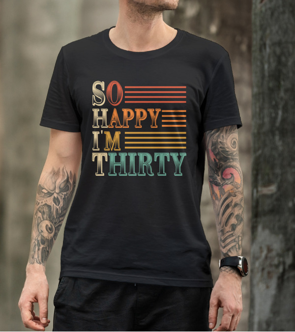 SO HAPPY I'M THIRTY T-Shirt