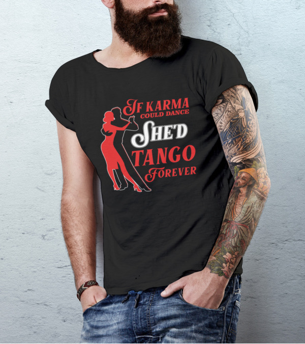If Karma Could Dance She'd Tango Forever T-Shirt