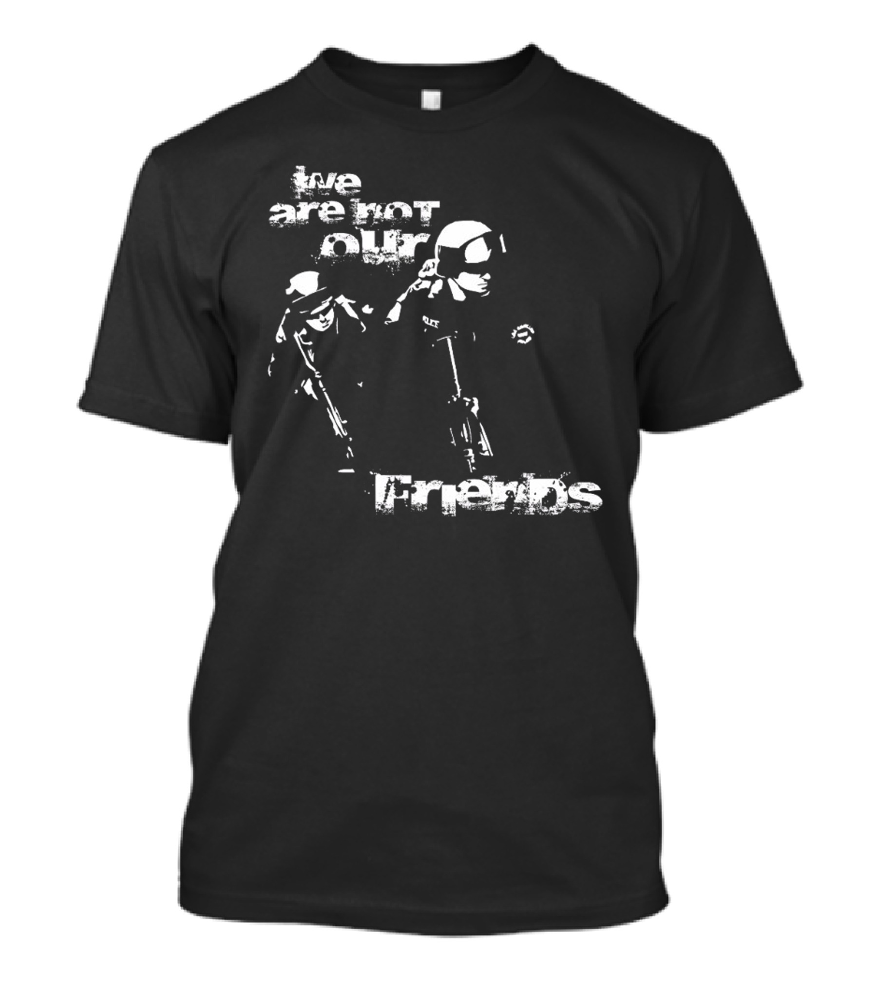 We Are Not Our Friends Police T-Shirt