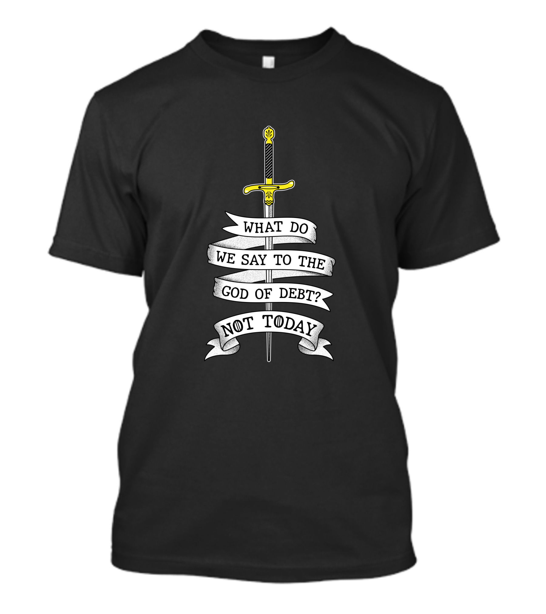 What Do We Say To The God Of Debt Not Today Sword Banner T-Shirt