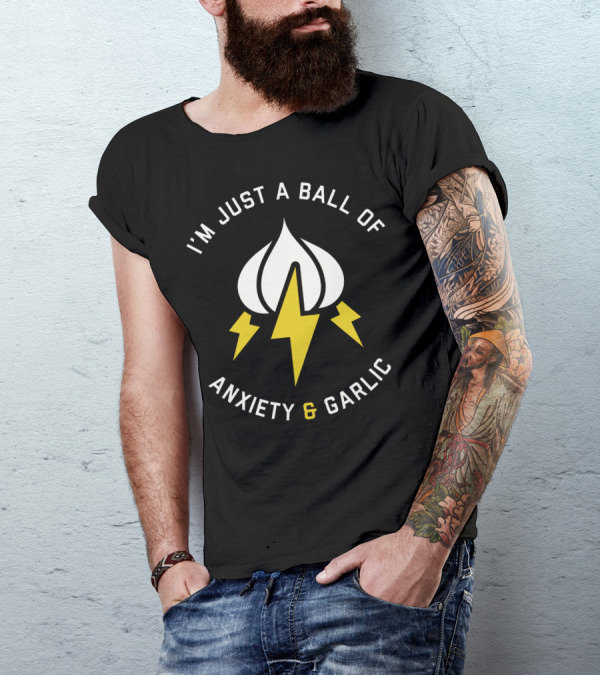 I'M JUST A BALL OF ANXIETY And GARLIC T-Shirt