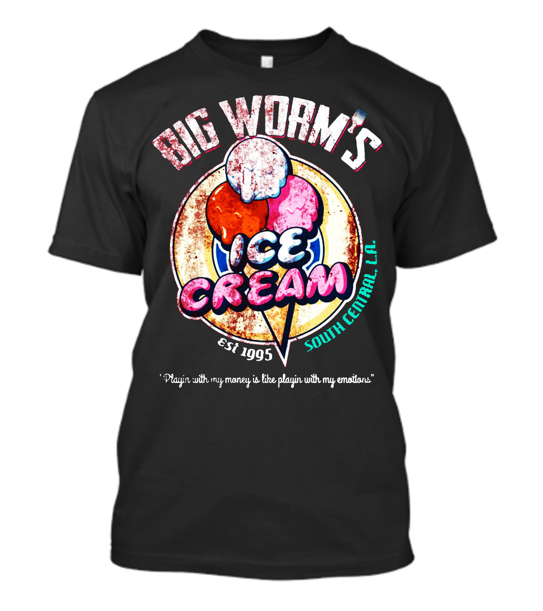 Big Worm's Ice Cream Est 1995 South Central L.A. Playin' With My Money Is Like Playin' With My Emotions T-Shirt