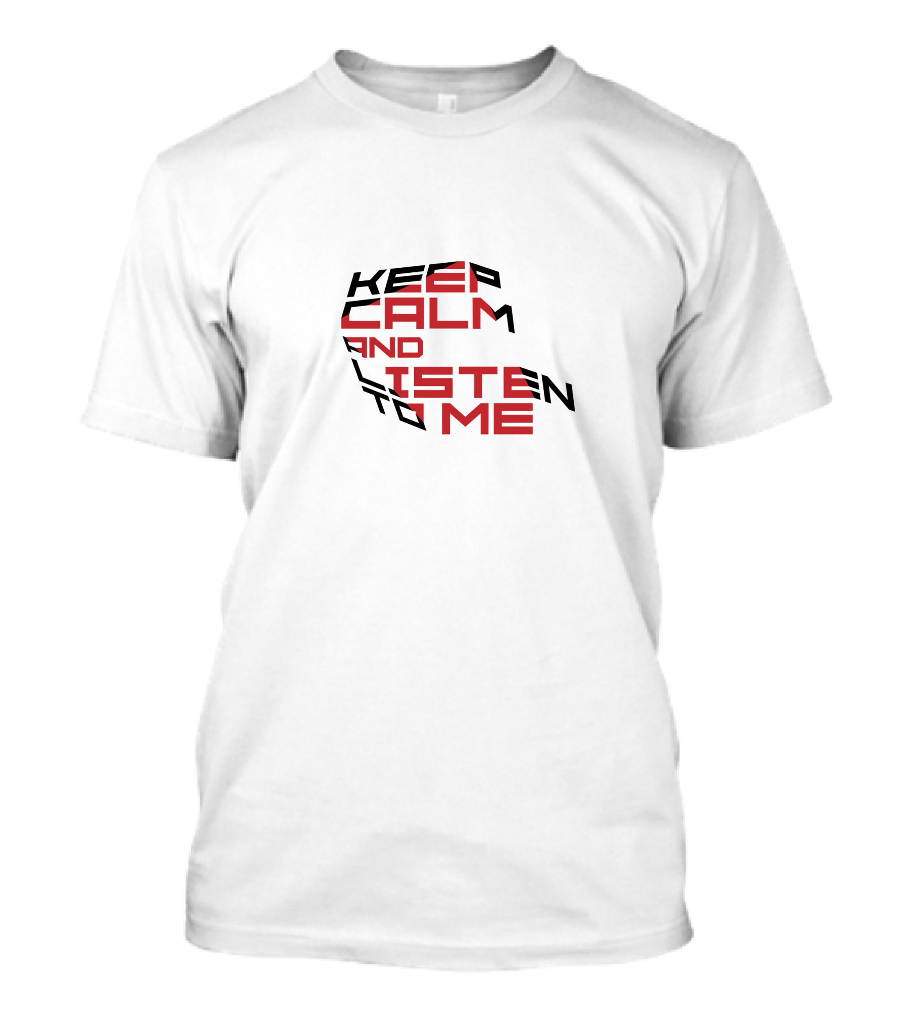 Keep Calm And Listen To Me T-Shirt