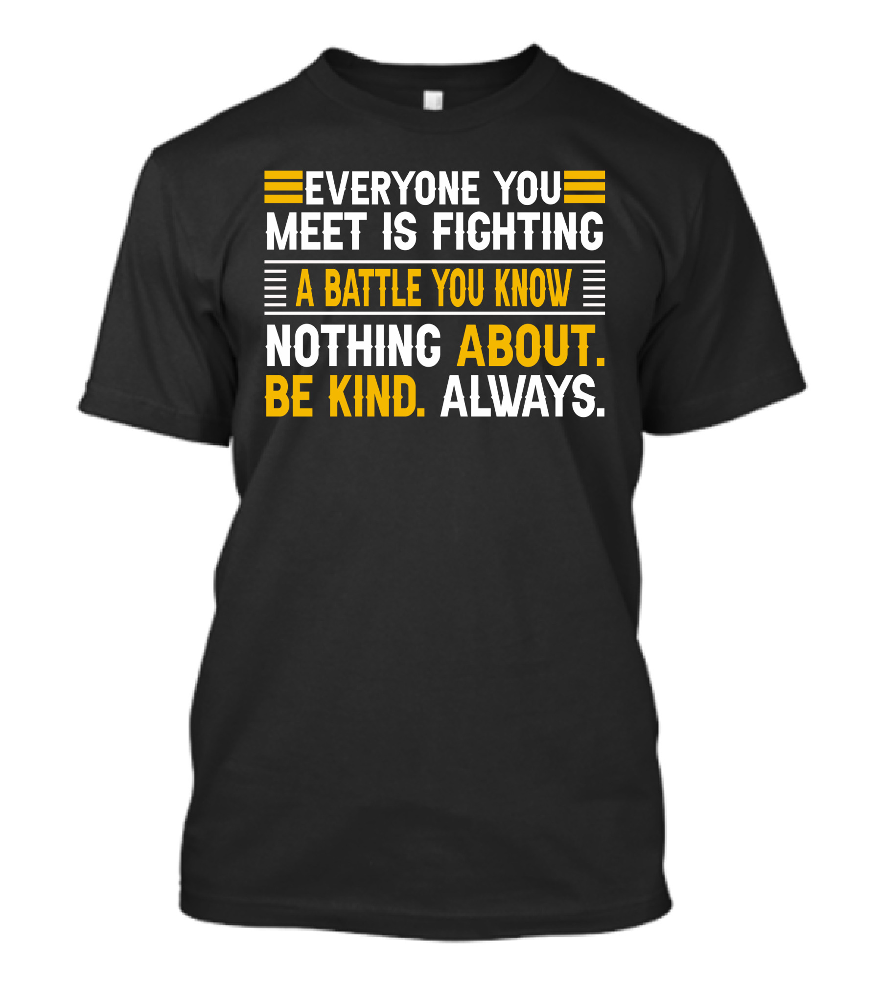 Everyone You Meet Is Fighting A Battle You Know Nothing About Be Kind Always T-Shirt