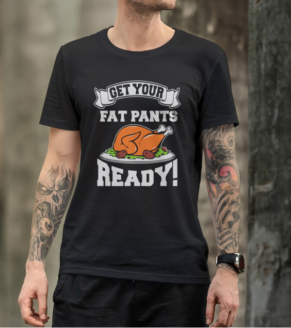 Get Your Fat Pants Ready Thanksgiving Turkey Feast T-Shirt