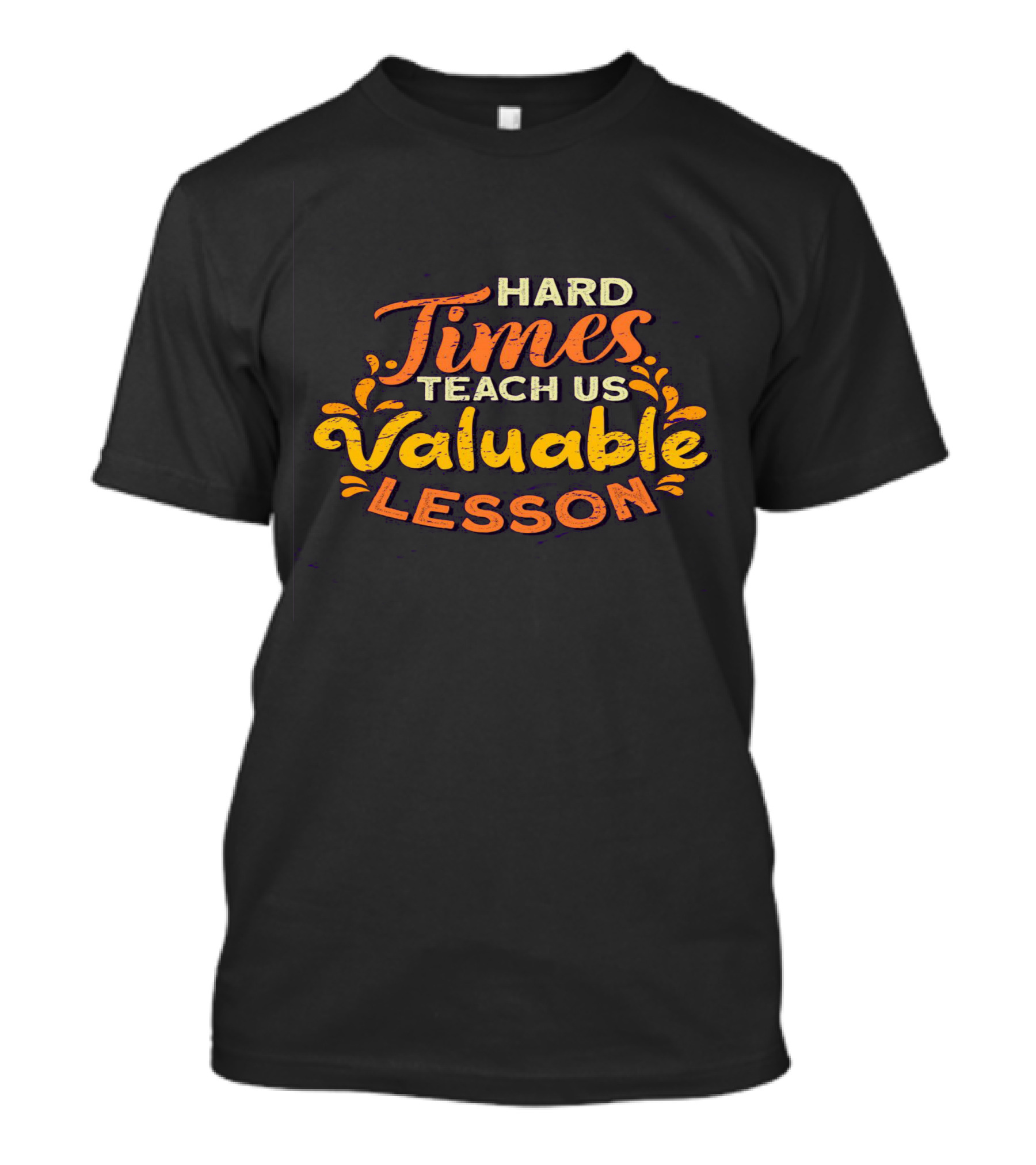 Hard Times Teach Us Valuable Lesson T-Shirt