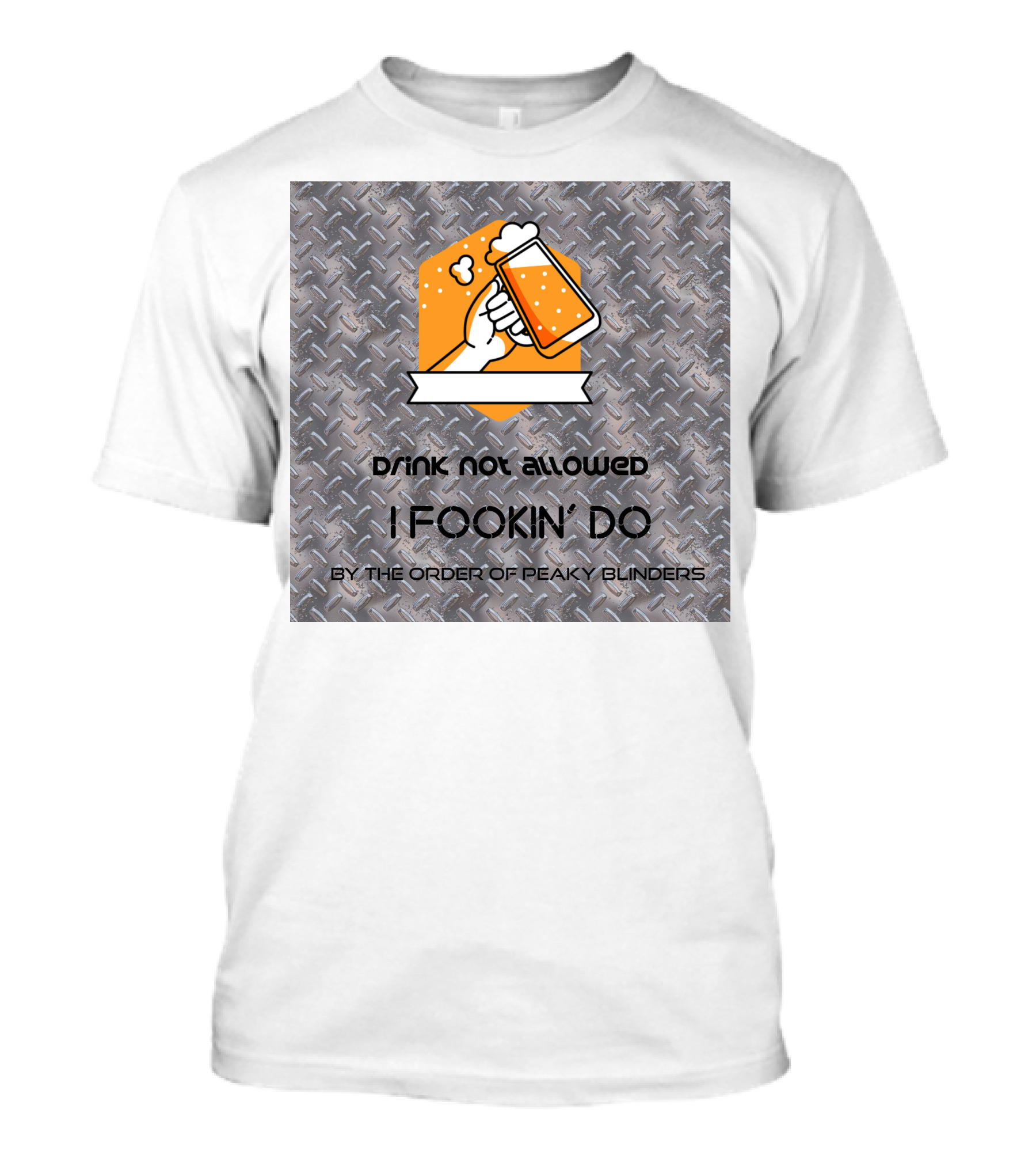 Drink Not Allowed I Fookin' Do By The Order Of Peaky Blinders T-Shirt