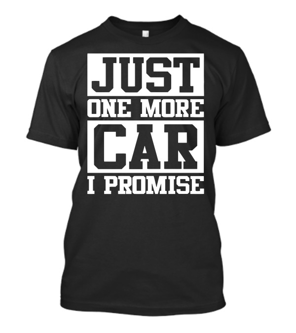 Just One More Car I Promise Enthusiast Commitment T-Shirt