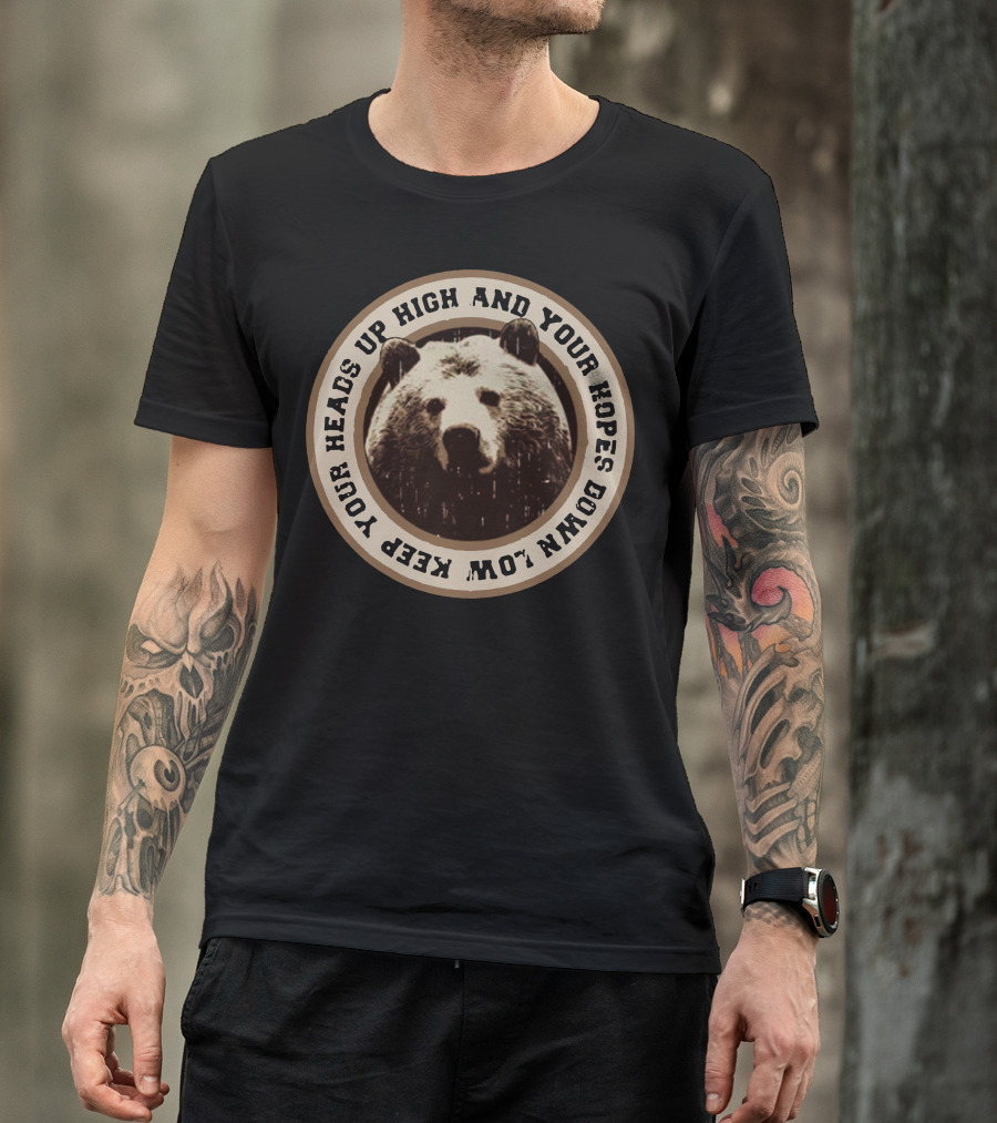 Keep Your Heads Up High And Your Hopes Down Low Bear Circle T-Shirt