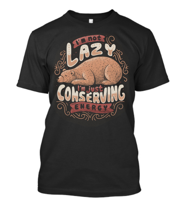 I'm Not Lazy I'm Just Conserving Energy T-Shirt
