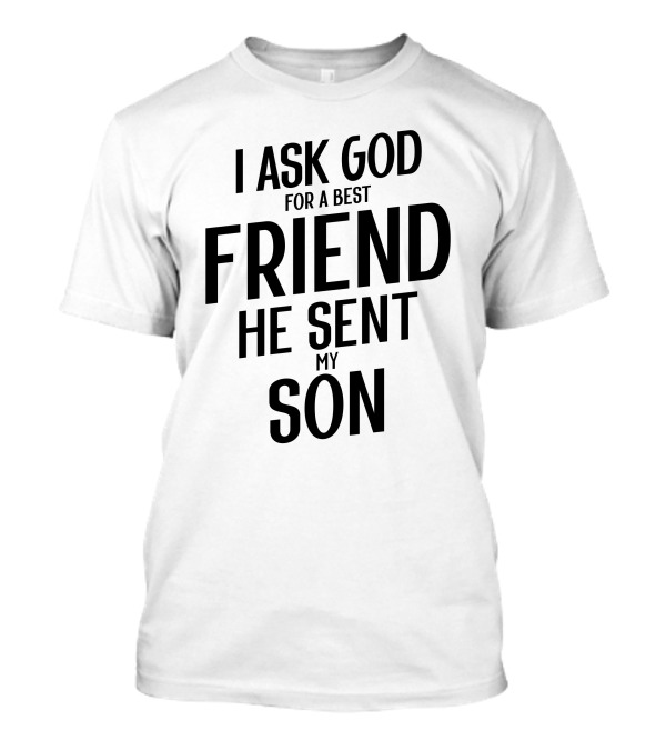 I Ask God For A Best Friend He Sent My Son T-Shirt