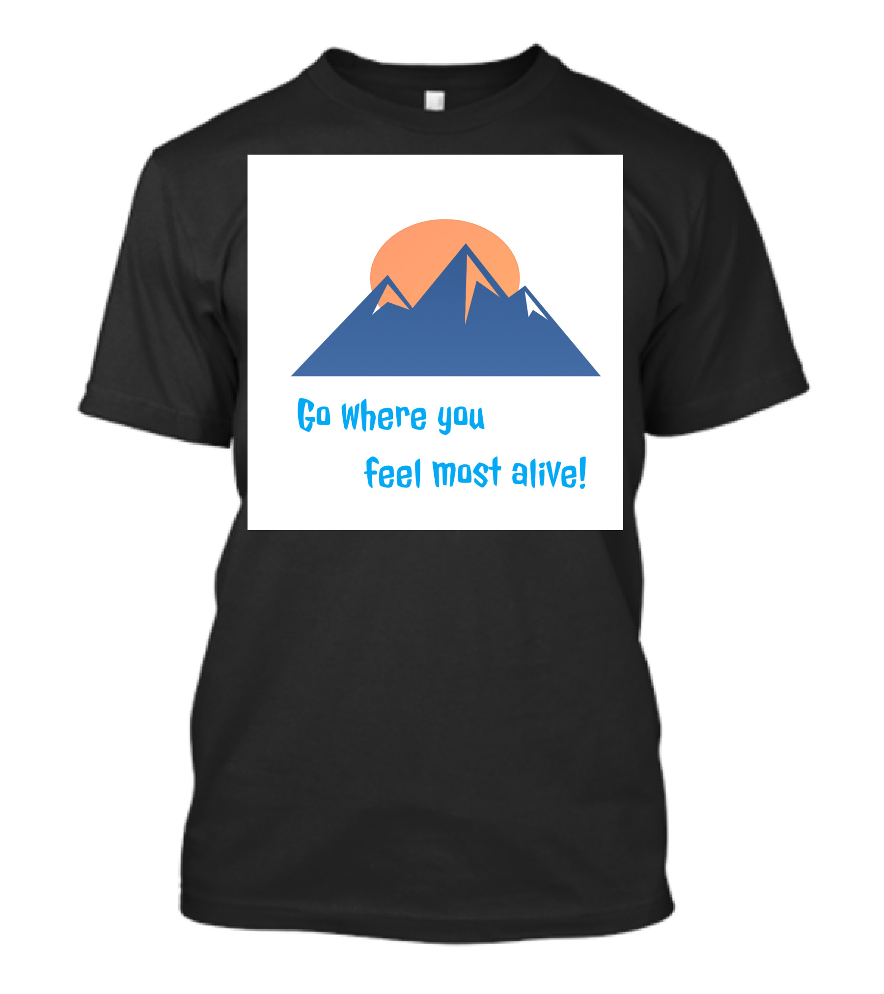 Go Where You Feel Most Alive Mountain T-Shirt