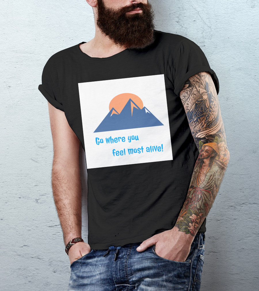 Go Where You Feel Most Alive Mountain T-Shirt