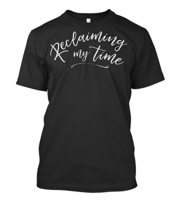 Reclaiming My Time Empowerment T-Shirt