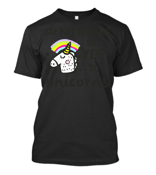 Say No To Drugs Say Yes To Unicorns T-Shirt
