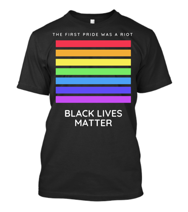 The First Pride Was A Riot Black Lives Matter Rainbow Stripes T-Shirt