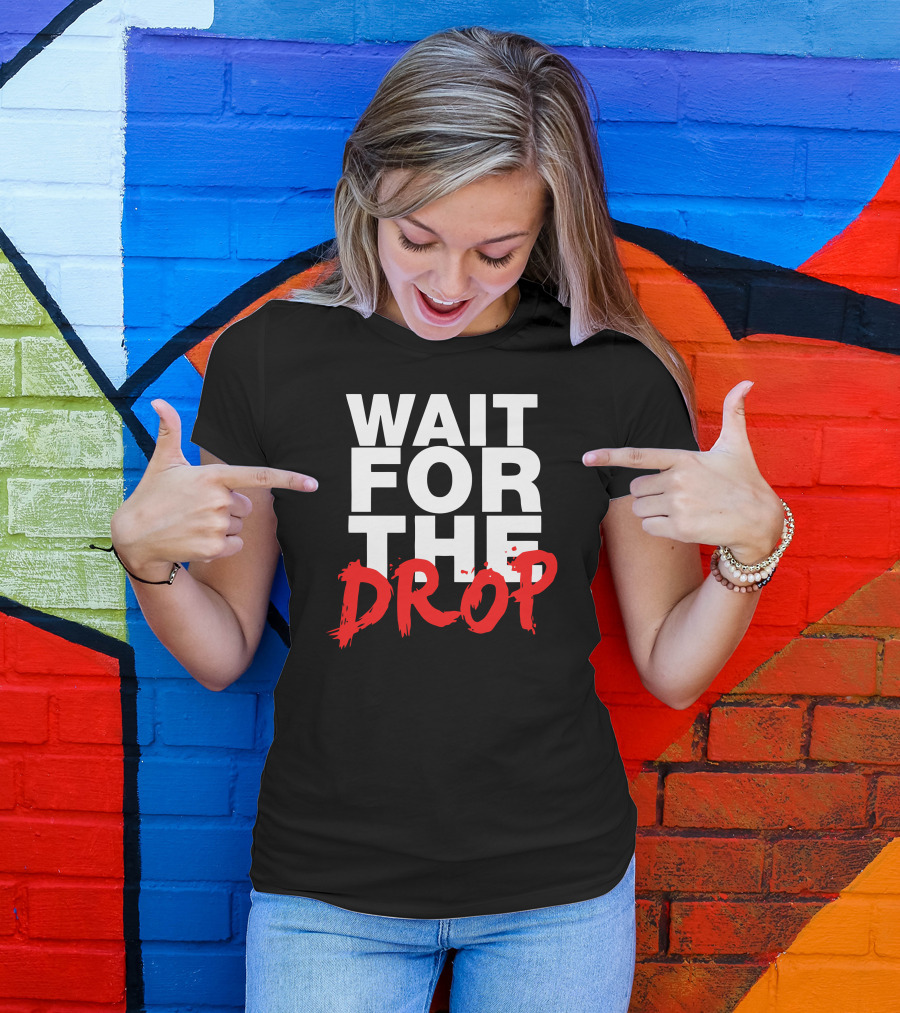 WAIT FOR THE DROP T-Shirt