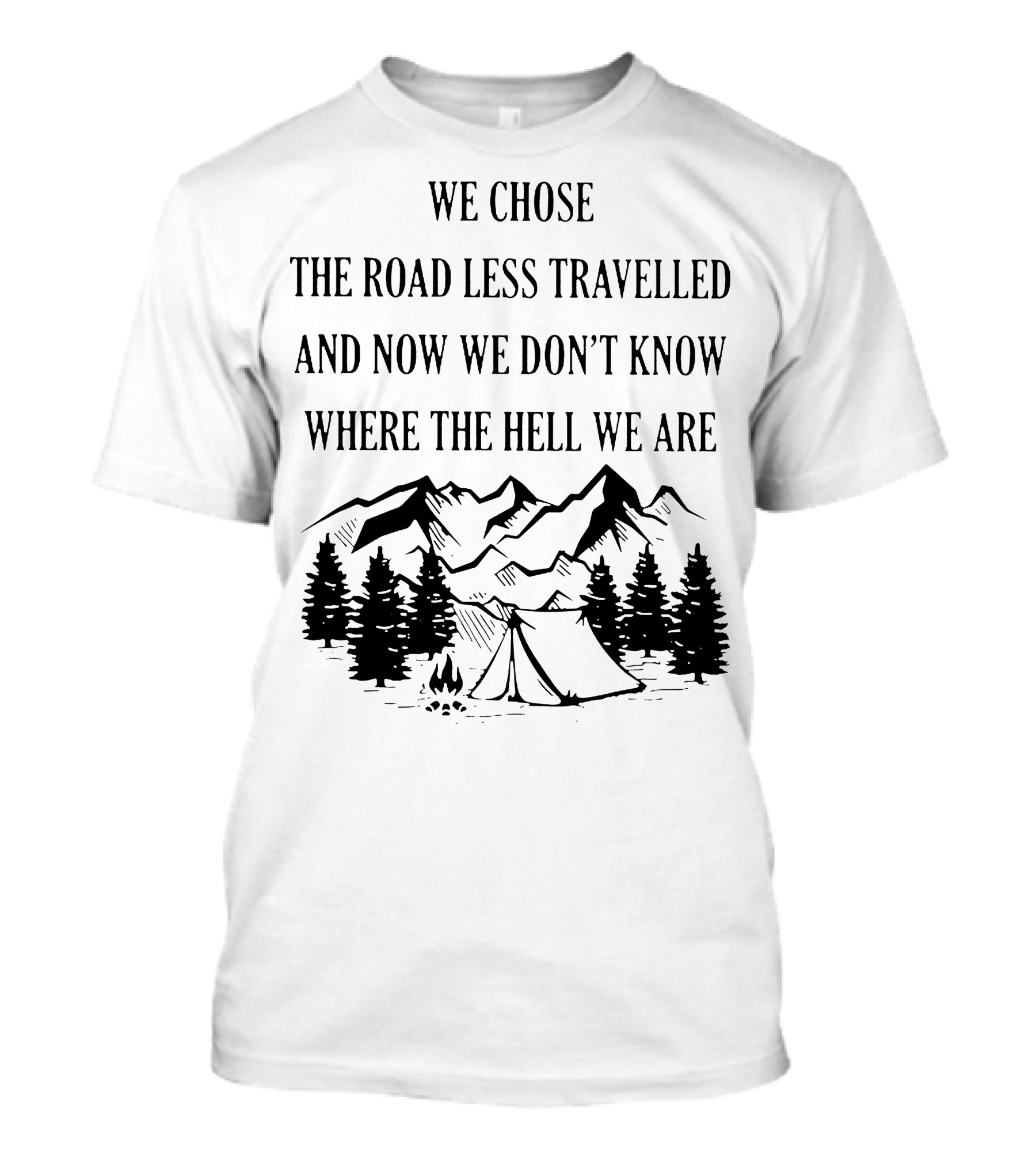 We Chose The Road Less Travelled And Now We Don’t Know Where The Hell We Are Camping Adventure Lost In The Wilderness T-Shirt
