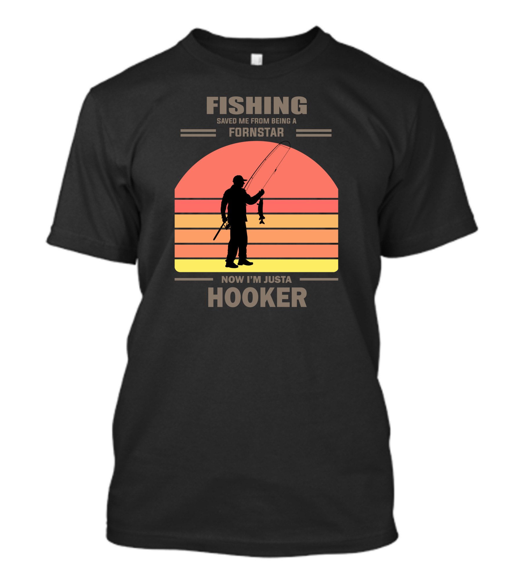 Fishing Saved Me From Being A Fornstar Now I'm Just A Hooker T-Shirt