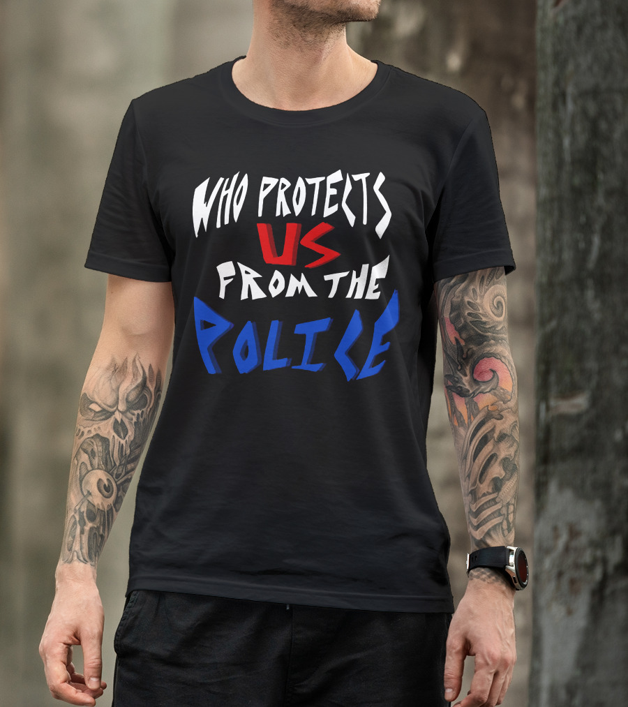 Who Protects Us From The Police T-Shirt
