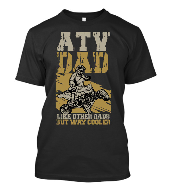 ATV Dad Like Other Dads But Way Cooler Quad T-Shirt