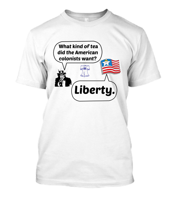 What Kind Of Tea Did The American Colonists Want Liberty Uncle Sam Liberty Bell Flag T-Shirt