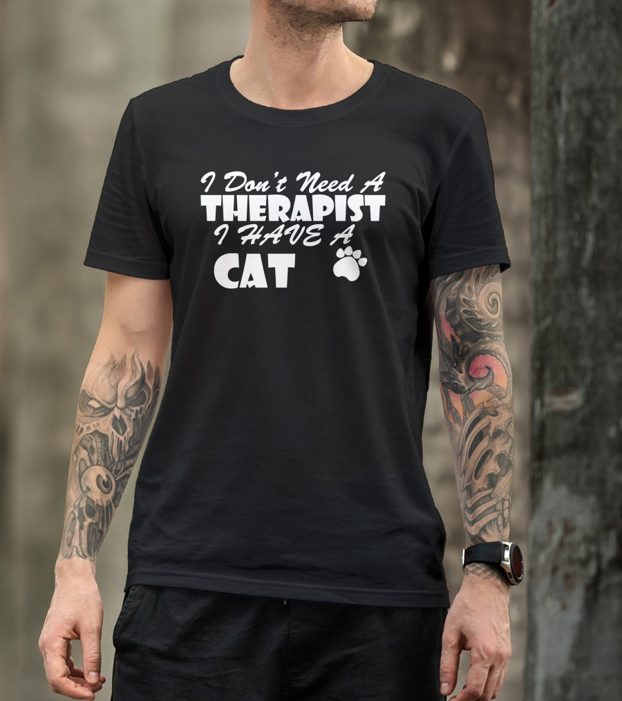 I Don't Need A Therapist I Have A Cat Pet Lover Animal Funny Cat T-Shirt