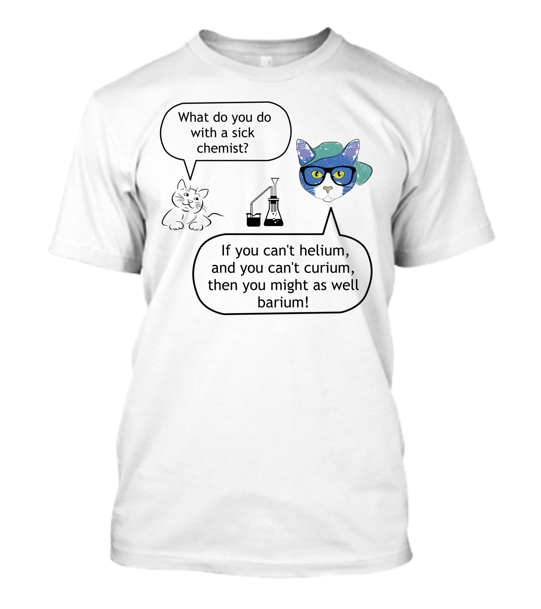 What Do You Do With A Sick Chemist Cat Helium Curium Barium T-Shirt