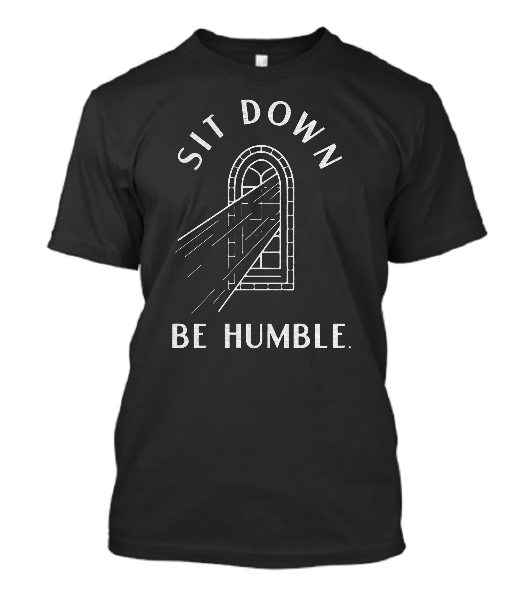 Sit Down Be Humble Arched Window Light Rays T-Shirt