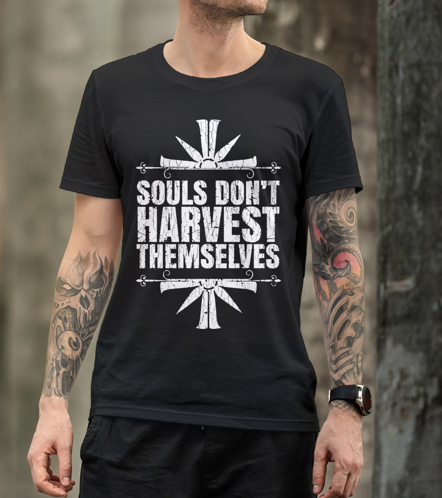 Souls Don't Harvest Themselves T-Shirt