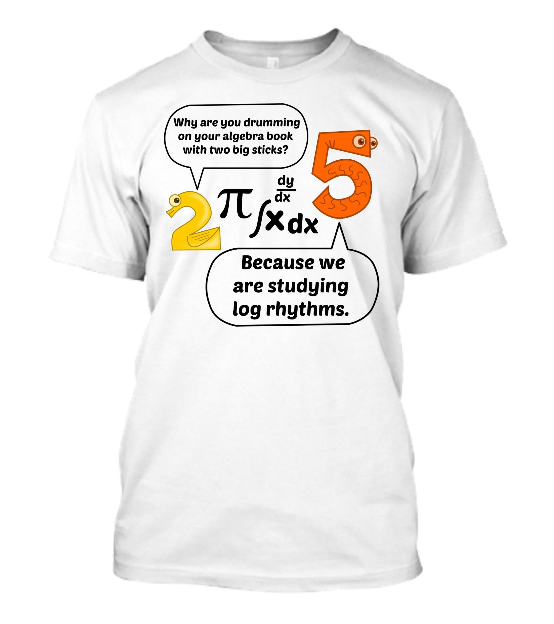 Why Are You Drumming On Your Algebra Book With Two Big Sticks Because We Are Studying Log Rhythms T-Shirt
